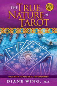 Title: The True Nature of Tarot: Your Path To Personal Empowerment - 10th Anniversary Edition, Author: Diane Wing