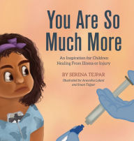 Title: You Are So Much More: An Inspiration for Children Healing from Illness or Injury, Author: Serena Tejpar