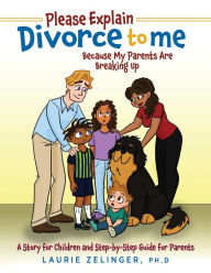 Title: Please Explain Divorce to Me!: Because My Parents Are Breaking Up--A Story for Children and Step-by-Step Guide for Parents, Author: Laurie Zelinger