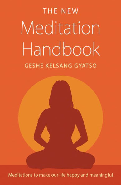 The New Meditation Handbook: Meditations to Make Our Life Happy and Meaningful