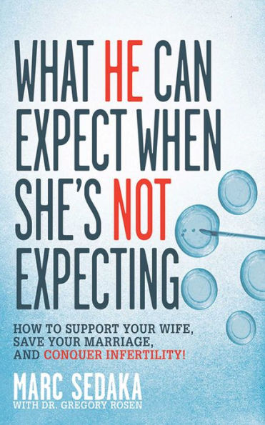 What He Can Expect When She's Not Expecting: How to Support Your Wife, Save Marriage, and Conquer Infertility!