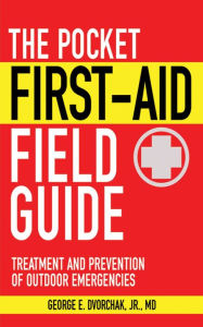 Title: The Pocket First-Aid Field Guide: Treatment and Prevention of Outdoor Emergencies, Author: George E. Dvorchak