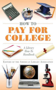 Title: How to Pay for College: A Library How-To Handbook, Author: American Library Association Editors