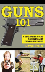 Title: Guns 101: A Beginner's Guide to Buying and Owning Firearms, Author: David Steier