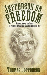 Title: Jefferson on Freedom: Wisdom, Advice, and Hints on Freedom, Democracy, and the American Way, Author: Thomas Jefferson
