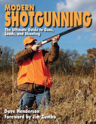 Title: Modern Shotgunning: The Ultimate Guide to Guns, Loads, and Shooting, Author: Dave Henderson