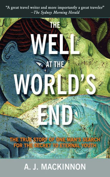 The Well at the World's End: The Epic True Story of One Man's Search for the Secret to Eternal Youth