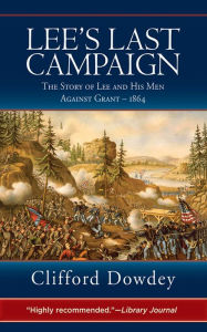 Title: Lee's Last Campaign: The Story of Lee and His Men Against Grant-1864, Author: Clifford Dowdey
