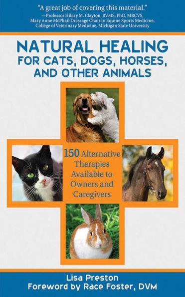 Natural Healing for Cats, Dogs, Horses, and Other Animals: 150 Alternative Therapies Available to Owners Caregivers