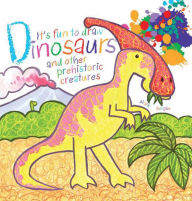 Title: It's Fun to Draw Dinosaurs and Other Prehistoric Creatures, Author: Mark Bergin