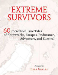 Title: Extreme Survivors: 60 Incredible True Tales of Shipwrecks, Escapes, Endurance, Adventure, and Survival, Author: Times Books