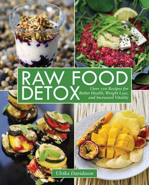 Raw Food Detox: Over 100 Recipes for Better Health, Weight Loss, and Increased Vitality