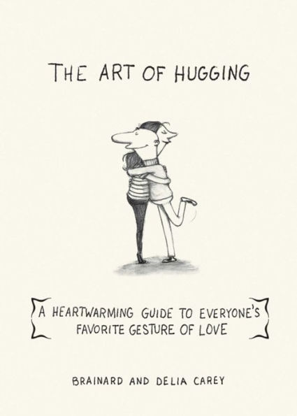 The Art of Hugging: A Heartwarming Guide to Everyone's Favorite Gesture Love