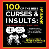 Title: 100 of the Best Curses & Insults: Spanish: For When You Need Just the Right Word, Author: Antonio Martinez