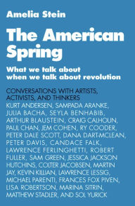 Title: The American Spring: What We Talk About When We Talk About Revolution, Author: Amelia Stein