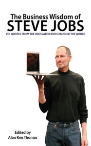 Title: The Business Wisdom of Steve Jobs: 250 Quotes from the Innovator Who Changed the World, Author: Alan Ken Thomas