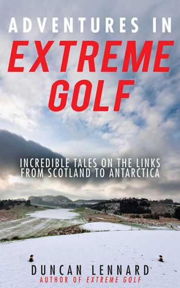 Adventures Extreme Golf: Incredible Tales on the Links from Scotland to Antarctica