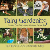 Title: Fairy Gardening: Creating Your Own Magical Miniature Garden, Author: Julie Bawden-Davis