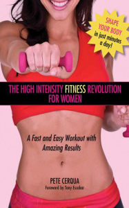 Title: High Intensity Fitness Revolution for Women: A Fast and Easy Workout with Amazing Results, Author: Pete Cerqua