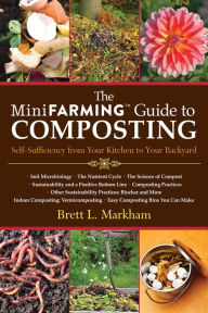 Title: The Mini Farming Guide to Composting: Self-Sufficiency from Your Kitchen to Your Backyard, Author: Brett L. Markham