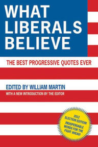 Title: What Liberals Believe: The Best Progressive Quotes Ever, Author: William Martin