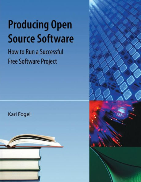 Producing Open Source Software: How to Run a Successful Free Software Project