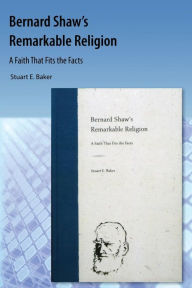 Title: Bernard Shaw's Remarkable Religion: A Faith That Fits the Facts, Author: Stuart E. Baker