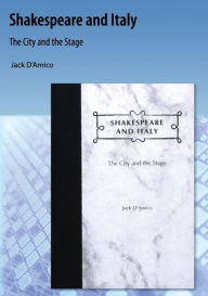 Title: Shakespeare and Italy: The City and the Stage, Author: Jack D'Amico