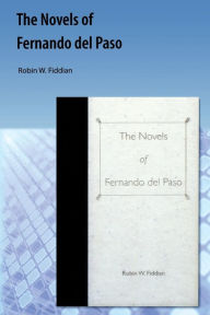 Title: The Novels of Fernando del Paso, Author: Robin W. Fiddian