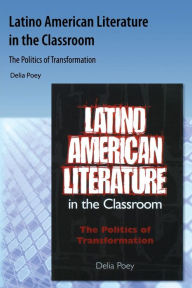 Title: Latino American Literature in the Classroom: The Politics of Transformation, Author: Delia Poey