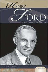 Title: Henry Ford: Manufacturing Mogul, Author: M. J. York