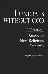 Title: Funerals Without God: A Practical Guide to Non-Religious Funerals, Author: Jane Wynne Willson