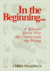 Title: In the Beginning: A Scientist Shows Why the Creationists Are Wrong, Author: Christopher McGowan