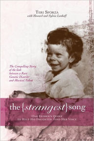 Title: Strangest Song, The: One Father's Quest to Help His Daughter Find Her Voice, Author: Teri Sforza