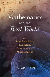 Title: Mathematics and the Real World: The Remarkable Role of Evolution in the Making of Mathematics, Author: Zvi Artstein