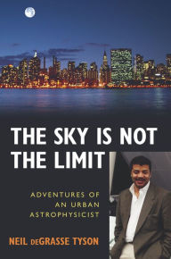 Title: The Sky Is Not the Limit: Adventures of an Urban Astrophysicist, Author: Neil deGrasse Tyson