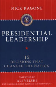 Title: Presidential Leadership: 15 Decisions That Changed the Nation, Author: Nick Ragone