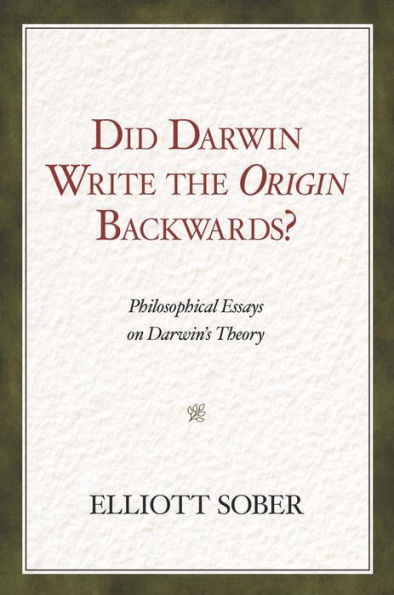 Did Darwin Write the Origin Backwards?: Philosophical Essays on Darwin's Theory