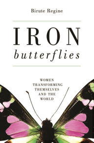 Title: Iron Butterflies: Women Transforming Themselves and the World, Author: Birute Regine