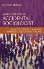 Adventures of an Accidental Sociologist: How to Explain the World Without Becoming a Bore