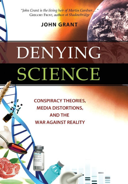 Denying Science: Conspiracy Theories, Media Distortions, and the War Against Reality