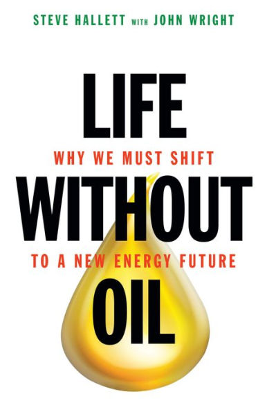 Life Without Oil: Why We Must Shift to a New Energy Future