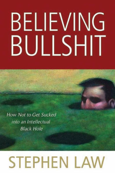 Believing Bullshit: How Not to Get Sucked into an Intellectual Black Hole