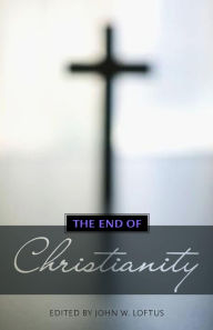 Title: The End of Christianity, Author: John W. Loftus