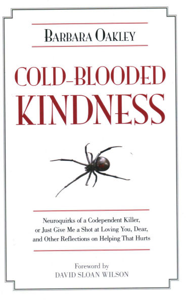 Cold-Blooded Kindness: Neuroquirks of a Codependent Killer, or Just Give Me a Shot at Loving You, Dear, and Other Reflections on Helping That Hurts