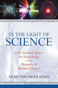 Title: In the Light of Science: Our Ancient Quest for Knowledge and the Measure of Modern Physics, Author: Demetris Nicolaides