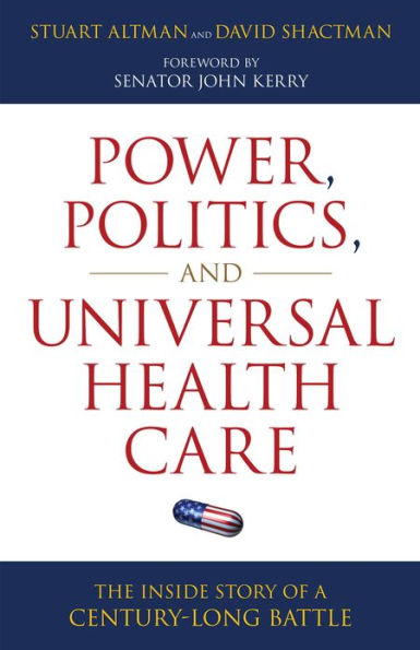 Power, Politics, and Universal Health Care: The Inside Story of a Century-Long Battle