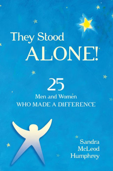 They Stood Alone!: 25 Men and Women Who Made a Difference