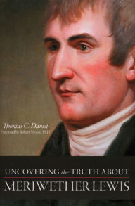 Title: Uncovering the Truth About Meriwether Lewis, Author: Thomas C. Danisi