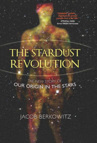 Title: The Stardust Revolution: The New Story of Our Origin in the Stars, Author: Jacob Berkowitz